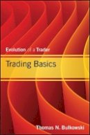 Thomas N. Bulkowski - Trading Basics: Evolution of a Trader - 9781118464212 - V9781118464212