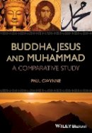 Paul Gwynne - Buddha, Jesus and Muhammad: A Comparative Study - 9781118465509 - V9781118465509