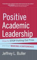 Jeffrey L. Buller - Positive Academic Leadership: How to Stop Putting Out Fires and Start Making a Difference - 9781118531921 - V9781118531921