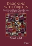 Avinash C. Kak - Designing with Objects: Object-Oriented Design Patterns Explained with Stories from Harry Potter - 9781118581209 - V9781118581209