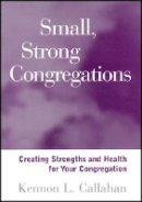 Kennon L. Callahan - Small, Strong Congregations: Creating Strengths and Health for Your Congregation - 9781118594261 - V9781118594261