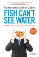 Kai Hammerich - Fish Can´t See Water: How National Culture Can Make or Break Your Corporate Strategy - 9781118608562 - V9781118608562