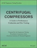 American Institute Of Chemical Engineers (Aiche) - AIChE Equipment Testing Procedure - Centrifugal Compressors: A Guide to Performance Evaluation and Site Testing - 9781118627815 - V9781118627815