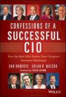 Dan Roberts - Confessions of a Successful CIO: How the Best CIOs Tackle Their Toughest Business Challenges - 9781118638224 - V9781118638224