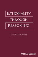 John Broome - Rationality Through Reasoning - 9781118656051 - V9781118656051