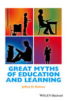 Jeffrey D. Holmes - Great Myths of Education and Learning - 9781118709399 - V9781118709399