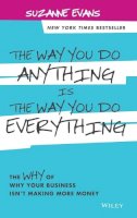 Suzanne Evans - The Way You Do Anything is the Way You Do Everything: The Why of Why Your Business Isn´t Making More Money - 9781118714263 - V9781118714263