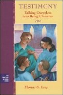 Thomas G. Long - Testimony: Talking Ourselves into Being Christian - 9781118781975 - V9781118781975