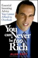 Alan Haft - You Can Never Be Too Rich: Essential Investing Advice You Cannot Afford to Overlook - 9781118820094 - V9781118820094