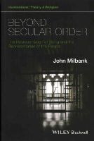 John Milbank - Beyond Secular Order: The Representation of Being and the Representation of the People - 9781118825297 - V9781118825297