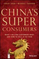 Savio Chan - China´s Super Consumers: What 1 Billion Customers Want and How to Sell it to Them - 9781118834749 - V9781118834749