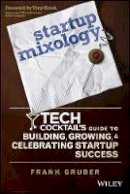 Frank Gruber - Startup Mixology: Tech Cocktail´s Guide to Building, Growing, and Celebrating Startup Success - 9781118844380 - V9781118844380