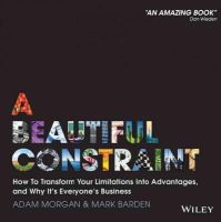 Adam Morgan - A Beautiful Constraint: How To Transform Your Limitations Into Advantages, and Why It´s Everyone´s Business - 9781118899014 - V9781118899014