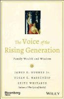 James E. Hughes - The Voice of the Rising Generation: Family Wealth and Wisdom - 9781118936511 - V9781118936511