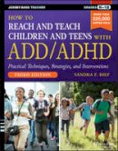 Sandra F. Rief - How to Reach and Teach Children and Teens with ADD/ADHD - 9781118937785 - V9781118937785