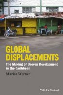 Marion Werner - Global Displacements: The Making of Uneven Development in the Caribbean - 9781118941997 - V9781118941997