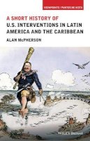 Alan McPherson - A Short History of U.S. Interventions in Latin America and the Caribbean - 9781118953990 - V9781118953990