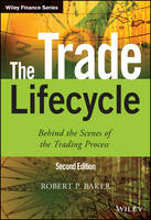 Robert P. Baker - The Trade Lifecycle: Behind the Scenes of the Trading Process - 9781118999462 - V9781118999462