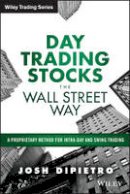 Josh Dipietro - Day Trading Stocks the Wall Street Way: A Proprietary Method For Intra-Day and Swing Trading - 9781119108429 - V9781119108429