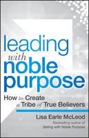 Lisa Earle McLeod - Leading with Noble Purpose: How to Create a Tribe of True Believers - 9781119119807 - V9781119119807