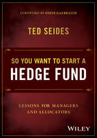 Ted Seides - So You Want to Start a Hedge Fund: Lessons for Managers and Allocators - 9781119134183 - V9781119134183