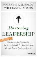 Robert J. Anderson - Mastering Leadership: An Integrated Framework for Breakthrough Performance and Extraordinary Business Results - 9781119147190 - V9781119147190