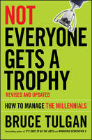 Bruce Tulgan - Not Everyone Gets A Trophy: How to Manage the Millennials - 9781119190752 - V9781119190752