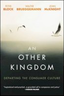 Peter Block - An Other Kingdom: Departing the Consumer Culture - 9781119194729 - V9781119194729