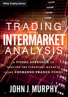 John J. Murphy - Trading with Intermarket Analysis: A Visual Approach to Beating the Financial Markets Using Exchange-Traded Funds - 9781119210016 - V9781119210016