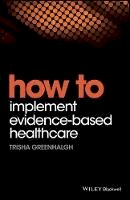 Trisha Greenhalgh - How to Implement Evidence-Based Healthcare - 9781119238522 - V9781119238522