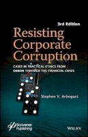 Stephen V. Arbogast - Resisting Corporate Corruption: Cases in Practical Ethics From Enron Through The Financial Crisis - 9781119323341 - V9781119323341