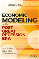 John E. Silvia - Economic Modeling in the Post Great Recession Era: Incomplete Data, Imperfect Markets - 9781119349839 - V9781119349839