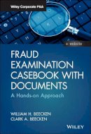 William H. Beecken - Fraud Examination Casebook with Documents: A Hands-on Approach - 9781119349990 - V9781119349990