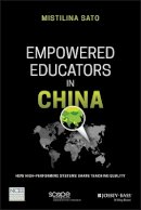 Mistilina Sato - Empowered Educators in China: How High-Performing Systems Shape Teaching Quality - 9781119369653 - V9781119369653