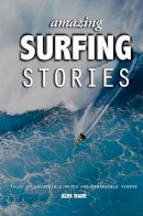 Alex Wade - Amazing Surfing Stories: Tales of Incredible Waves & Remarkable Riders - 9781119942542 - V9781119942542
