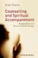 Brian Thorne - Counselling and Spiritual Accompaniment: Bridging Faith and Person-Centred Therapy - 9781119950820 - V9781119950820