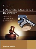 Brian J. Heard - Forensic Ballistics in Court: Interpretation and Presentation of Firearms Evidence - 9781119962687 - V9781119962687