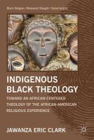 Jawanza Eric Clark - Indigenous Black Theology: Toward an African-Centered Theology of the African American Religious Experience - 9781137002822 - V9781137002822