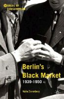 Malte Zierenberg - Berlin’s Black Market: 1939-1950 - 9781137017741 - V9781137017741