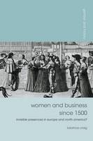 Beatrice Craig - Women and Business since 1500: Invisible Presences in Europe and North America? - 9781137033222 - V9781137033222