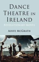 A. Mcgrath - Dance Theatre in Ireland: Revolutionary Moves - 9781137035479 - V9781137035479