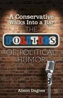 Alison Dagnes - A Conservative Walks Into a Bar: The Politics of Political Humor - 9781137262844 - V9781137262844