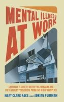 Race, Mary-Clare, Furnham, Adrian - Mental Illness at Work: A manager's guide to identifying, managing and preventing psychological problems in the workplace - 9781137272041 - V9781137272041