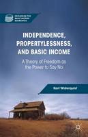 Karl Widerquist - Independence, Propertylessness, and Basic Income: A Theory of Freedom as the Power to Say No - 9781137274724 - V9781137274724