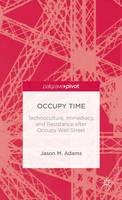 J. Adams - Occupy Time: Technoculture, Immediacy, and Resistance after Occupy Wall Street - 9781137275585 - V9781137275585