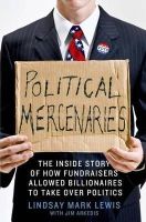 Lindsay Mark Lewis - Political Mercenaries: The Inside Story of How Fundraisers Allowed Billionaires to Take Over Politics - 9781137279583 - KTG0003609