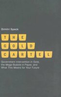 D. Speck - The Gold Cartel: Government Intervention on Gold, the Mega Bubble in Paper, and What This Means for Your Future - 9781137286420 - V9781137286420