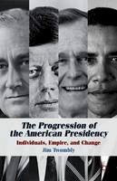 Jim Twombly - The Progression of the American Presidency: Individuals, Empire, and Change - 9781137300539 - V9781137300539