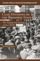 Michael Schwartz - Class Divisions on the Broadway Stage: The Staging and Taming of the I.W.W. - 9781137353047 - V9781137353047