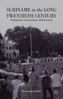 R. Hoefte - Suriname in the Long Twentieth Century: Domination, Contestation, Globalization - 9781137360120 - V9781137360120